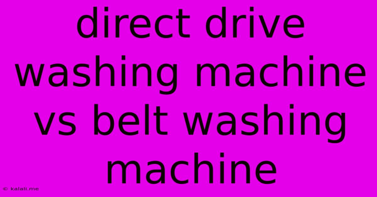 Direct Drive Washing Machine Vs Belt Washing Machine