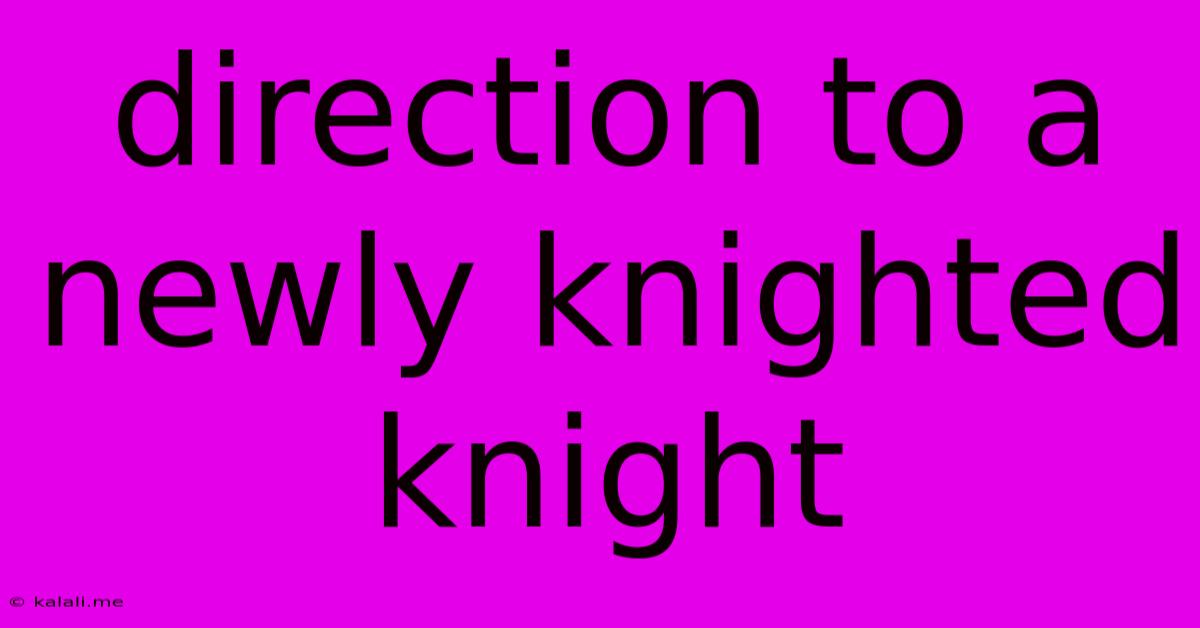 Direction To A Newly Knighted Knight