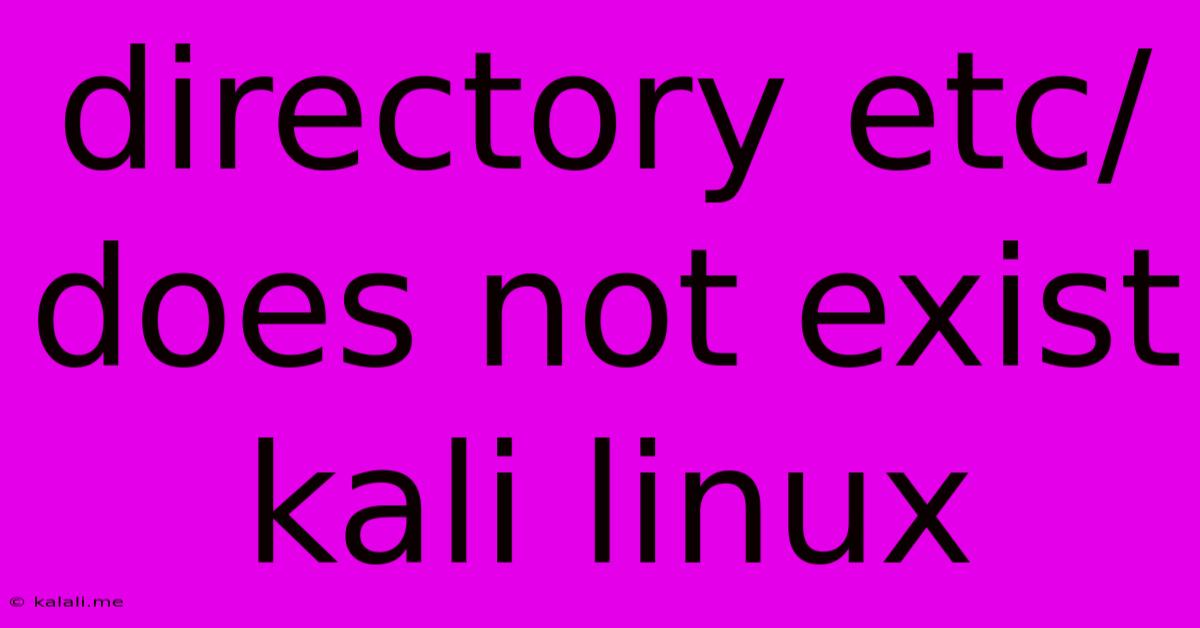 Directory Etc/ Does Not Exist Kali Linux