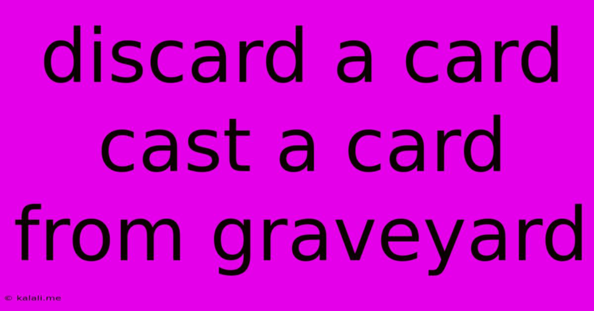 Discard A Card Cast A Card From Graveyard