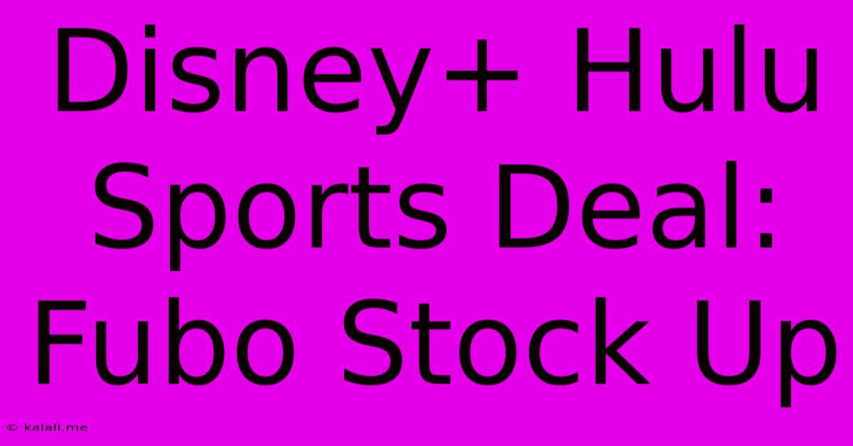 Disney+ Hulu Sports Deal: Fubo Stock Up