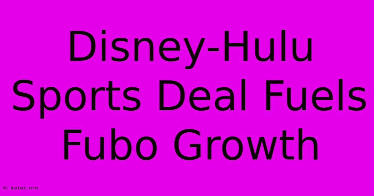 Disney-Hulu Sports Deal Fuels Fubo Growth