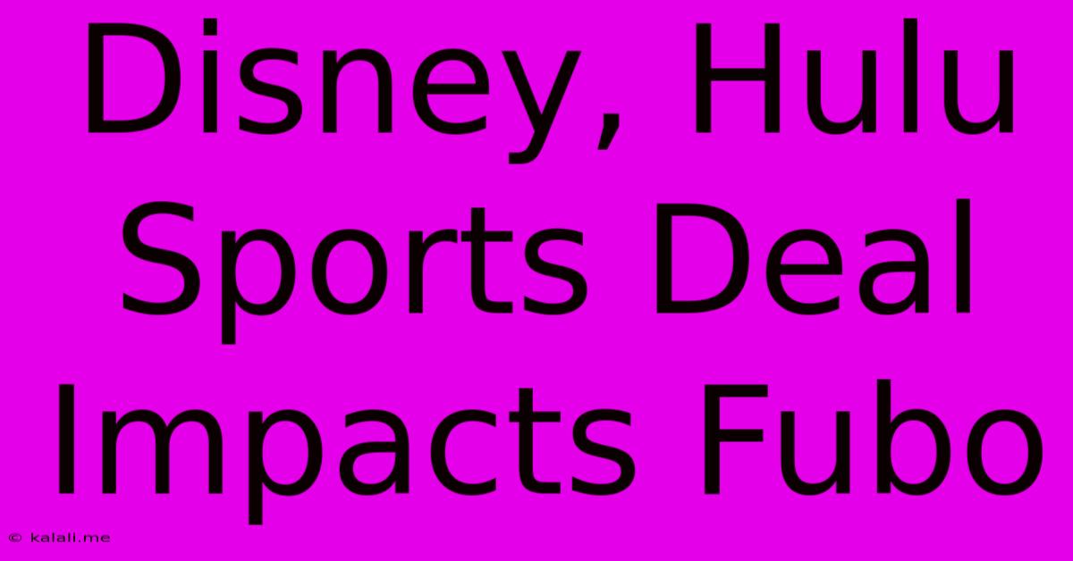 Disney, Hulu Sports Deal Impacts Fubo