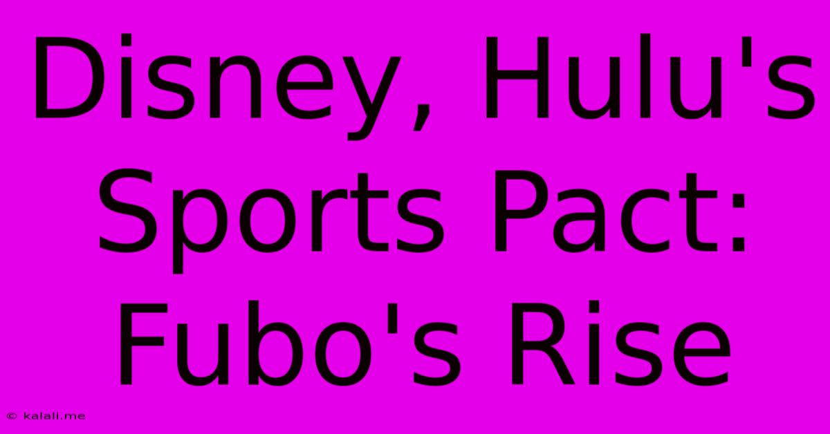 Disney, Hulu's Sports Pact: Fubo's Rise