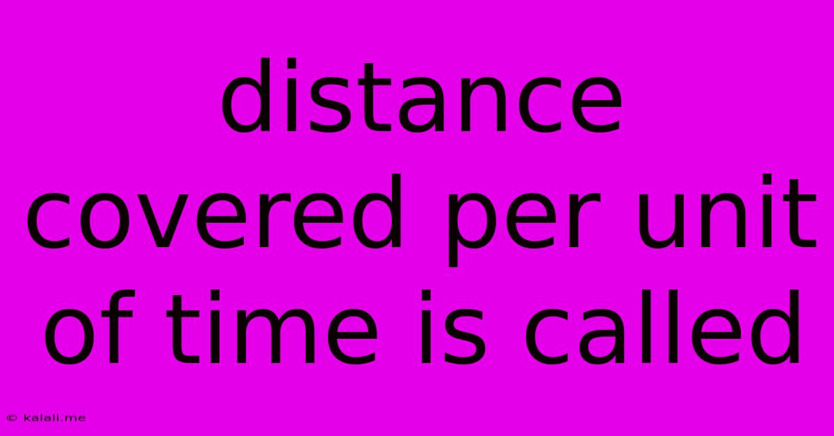 Distance Covered Per Unit Of Time Is Called