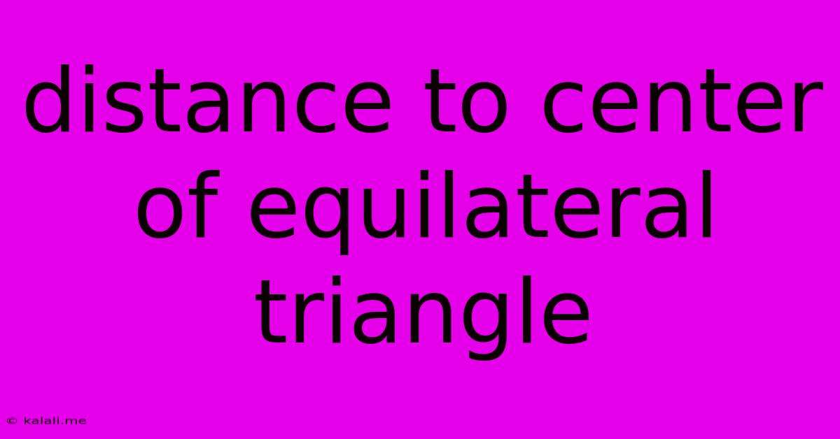 Distance To Center Of Equilateral Triangle