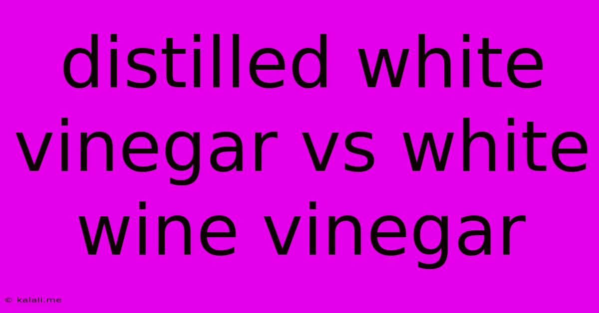 Distilled White Vinegar Vs White Wine Vinegar