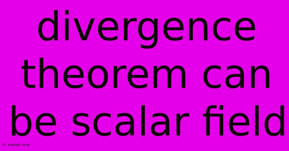 Divergence Theorem Can Be Scalar Field