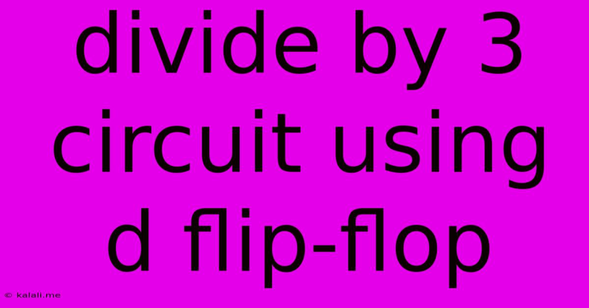 Divide By 3 Circuit Using D Flip-flop