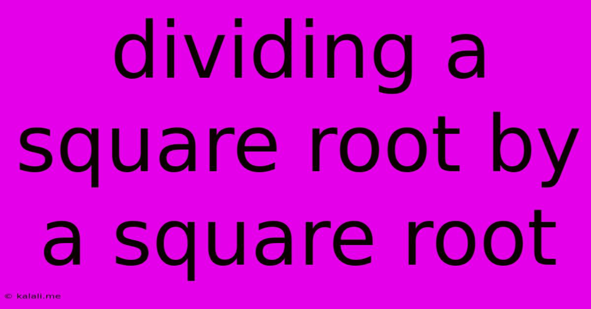 Dividing A Square Root By A Square Root