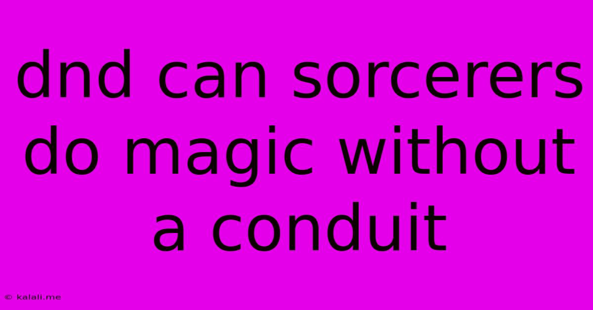 Dnd Can Sorcerers Do Magic Without A Conduit