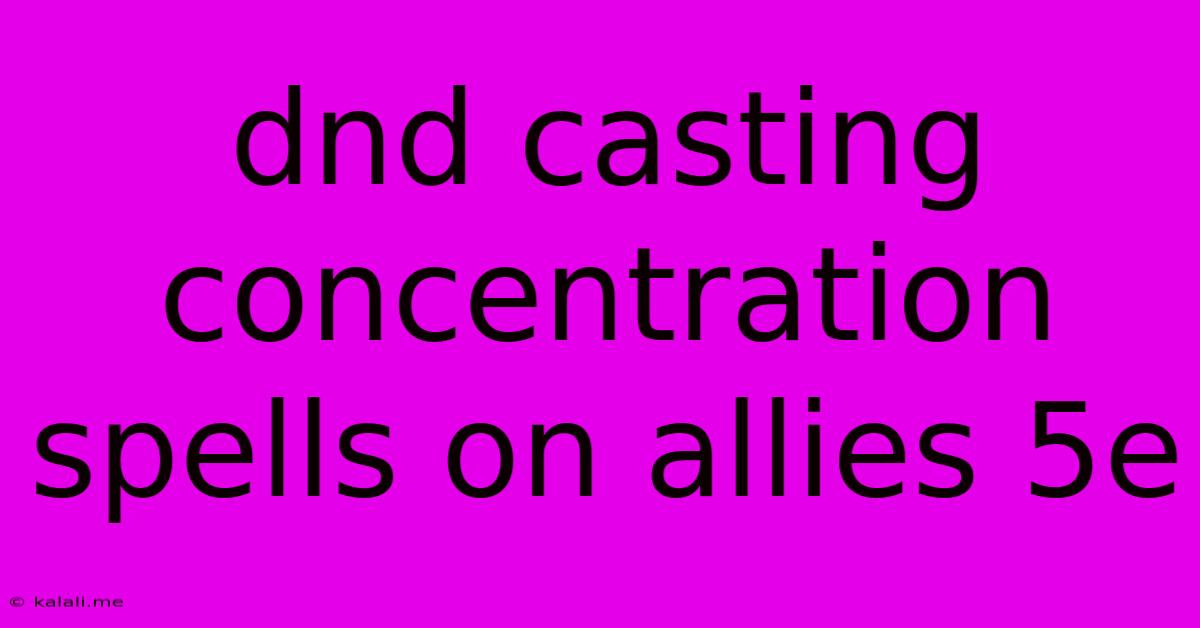 Dnd Casting Concentration Spells On Allies 5e