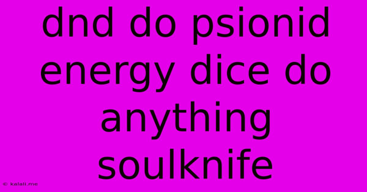 Dnd Do Psionid Energy Dice Do Anything Soulknife