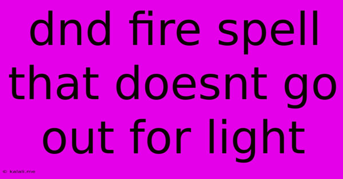Dnd Fire Spell That Doesnt Go Out For Light