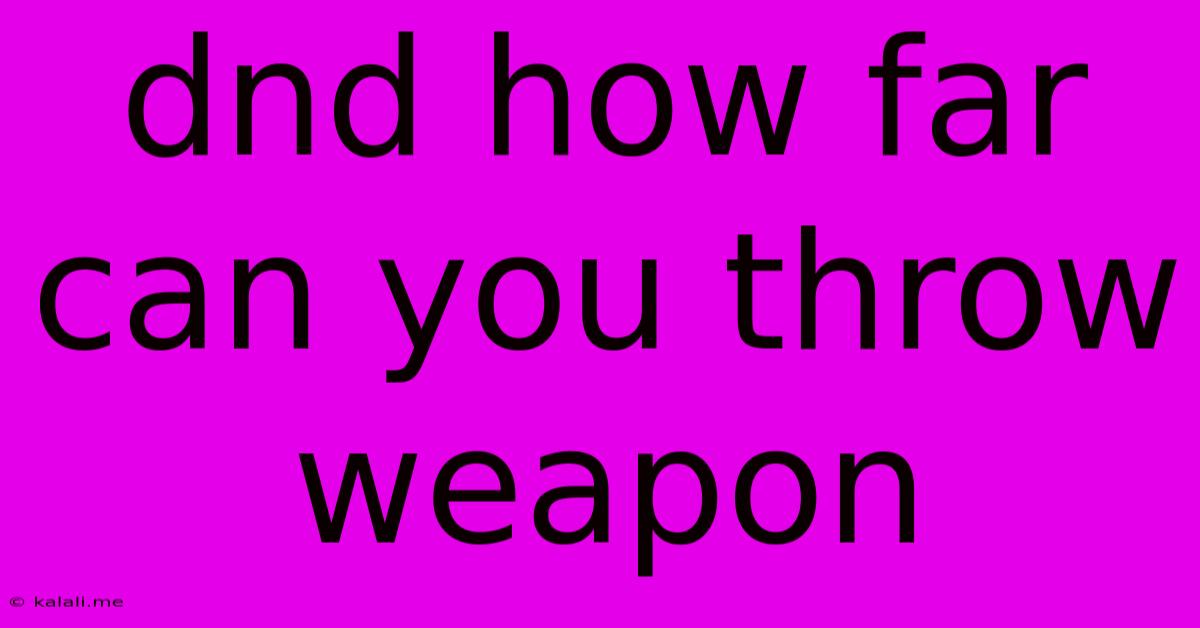 Dnd How Far Can You Throw Weapon