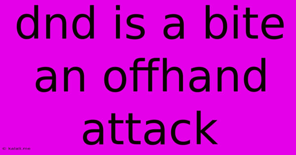 Dnd Is A Bite An Offhand Attack