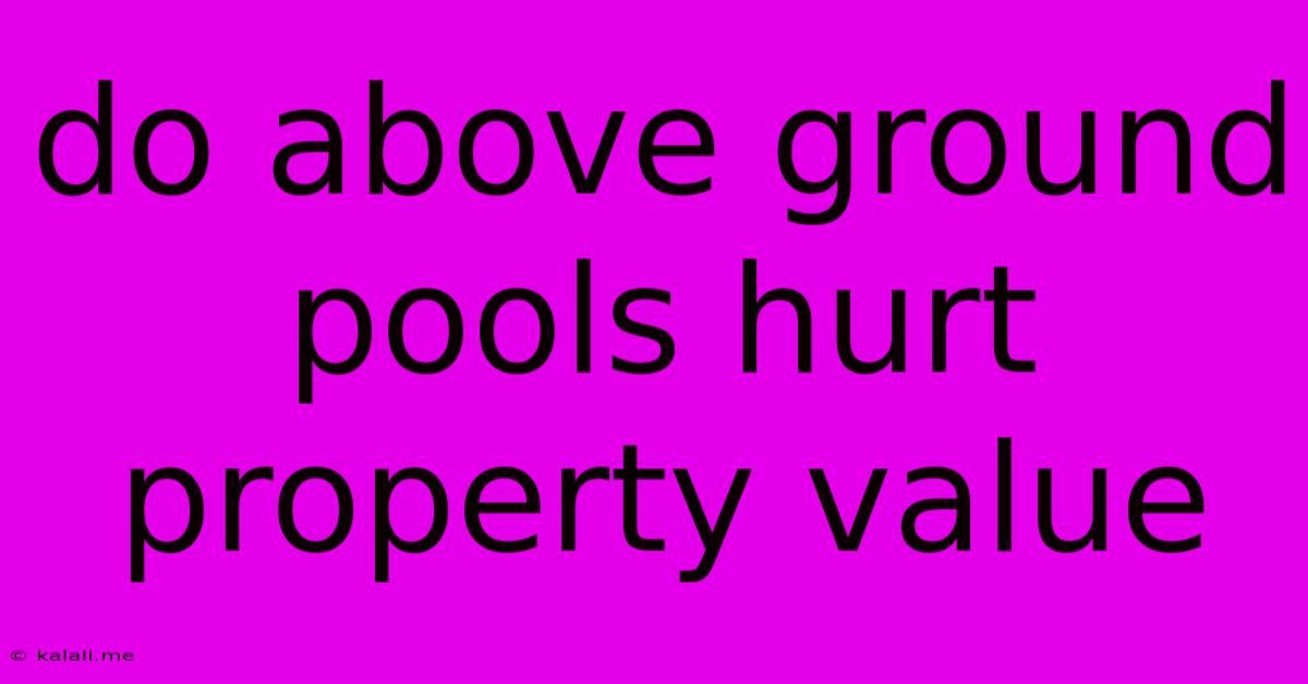Do Above Ground Pools Hurt Property Value
