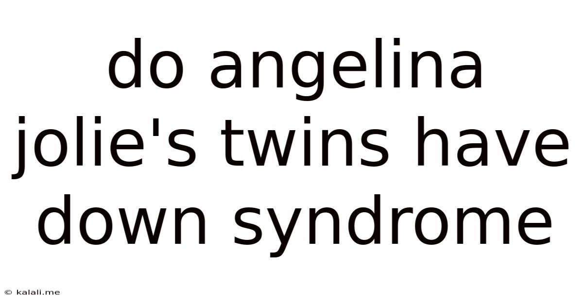 Do Angelina Jolie's Twins Have Down Syndrome