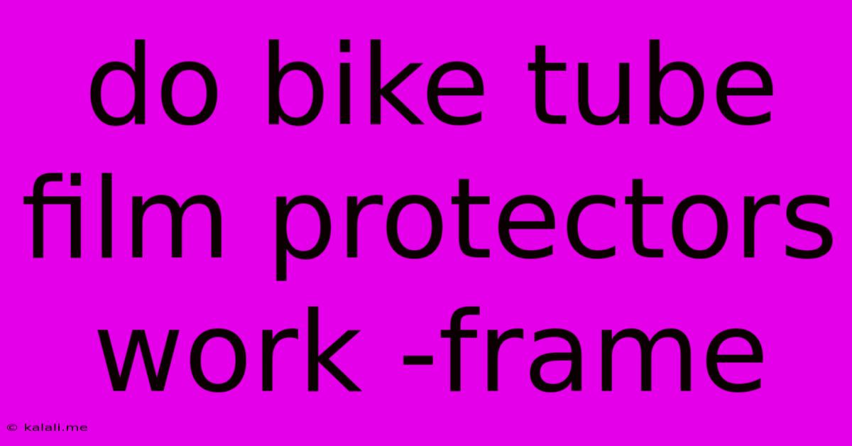 Do Bike Tube Film Protectors Work -frame