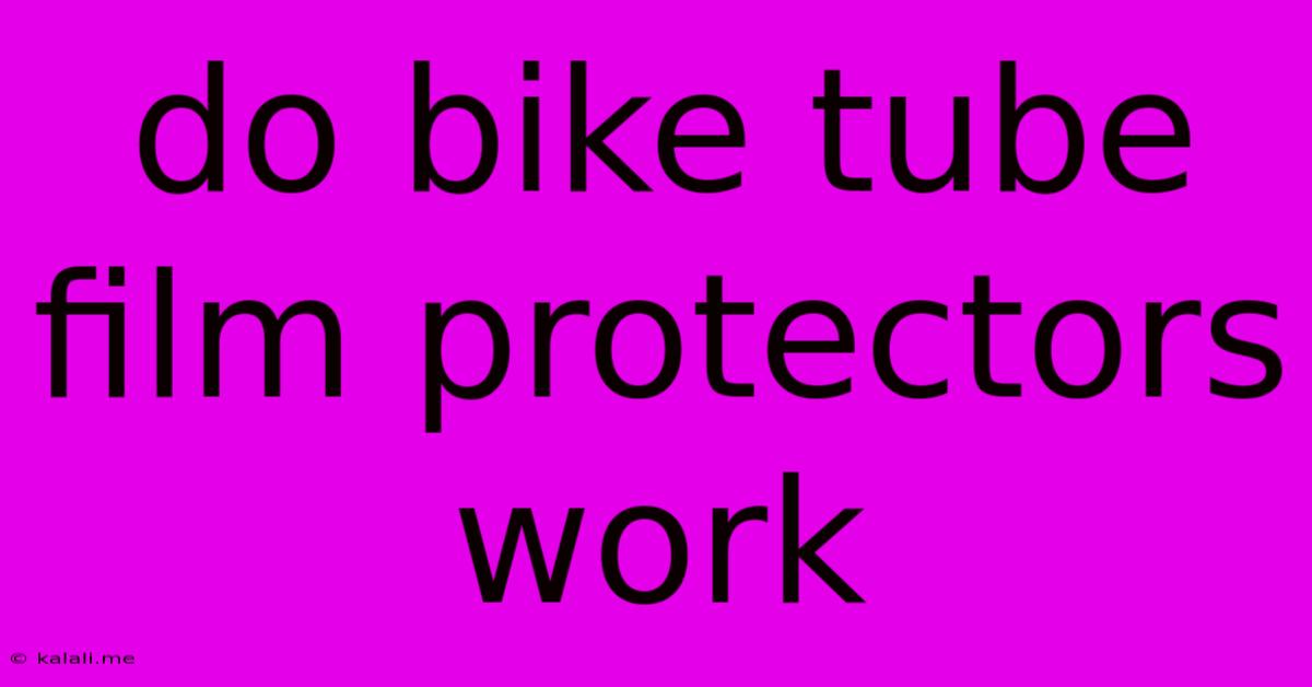 Do Bike Tube Film Protectors Work