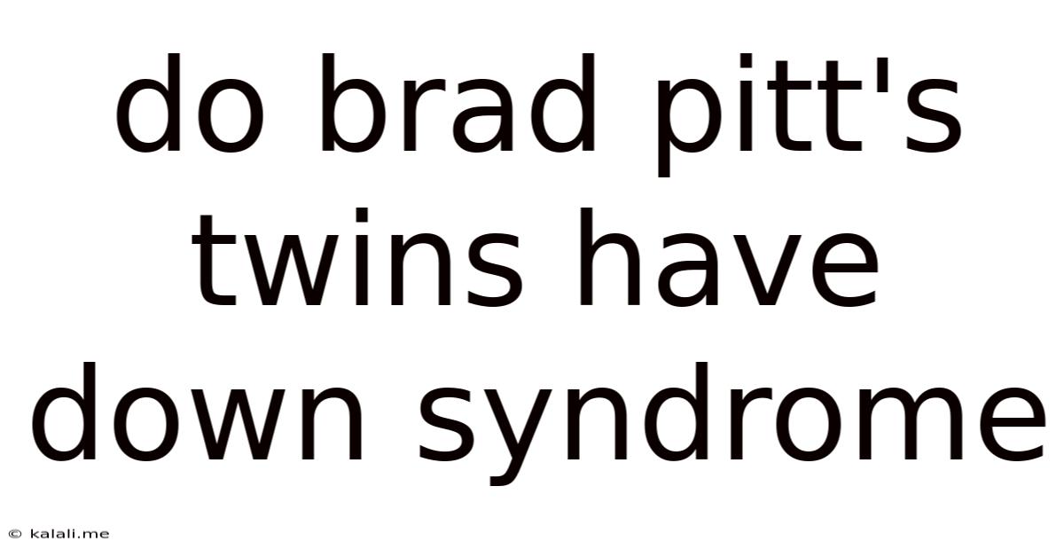 Do Brad Pitt's Twins Have Down Syndrome