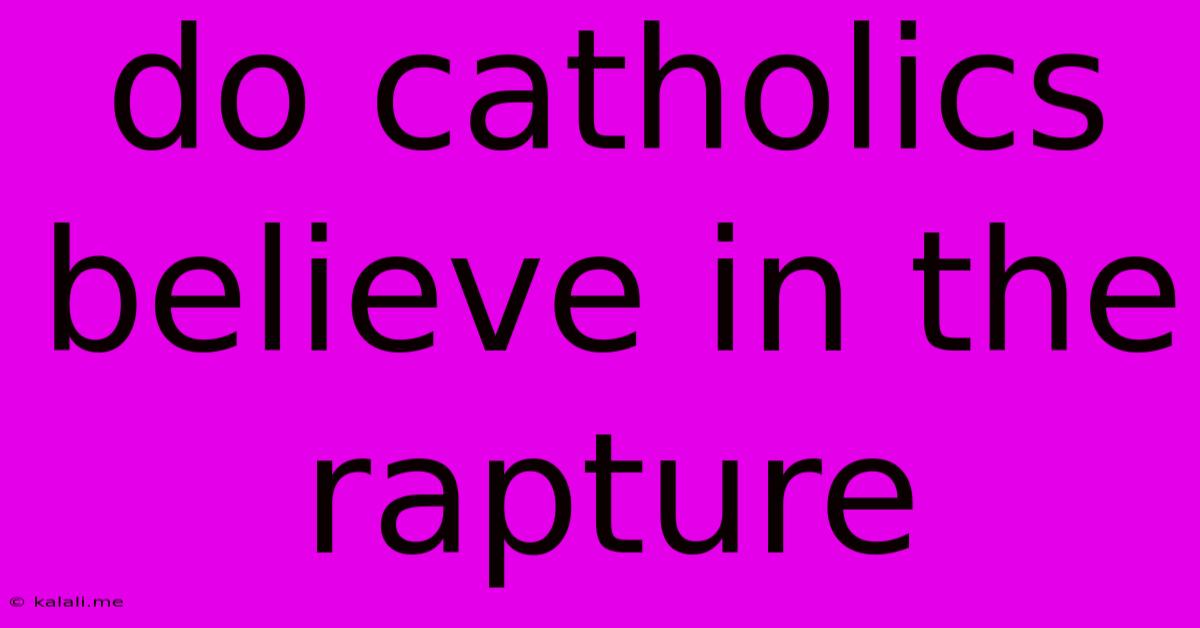 Do Catholics Believe In The Rapture