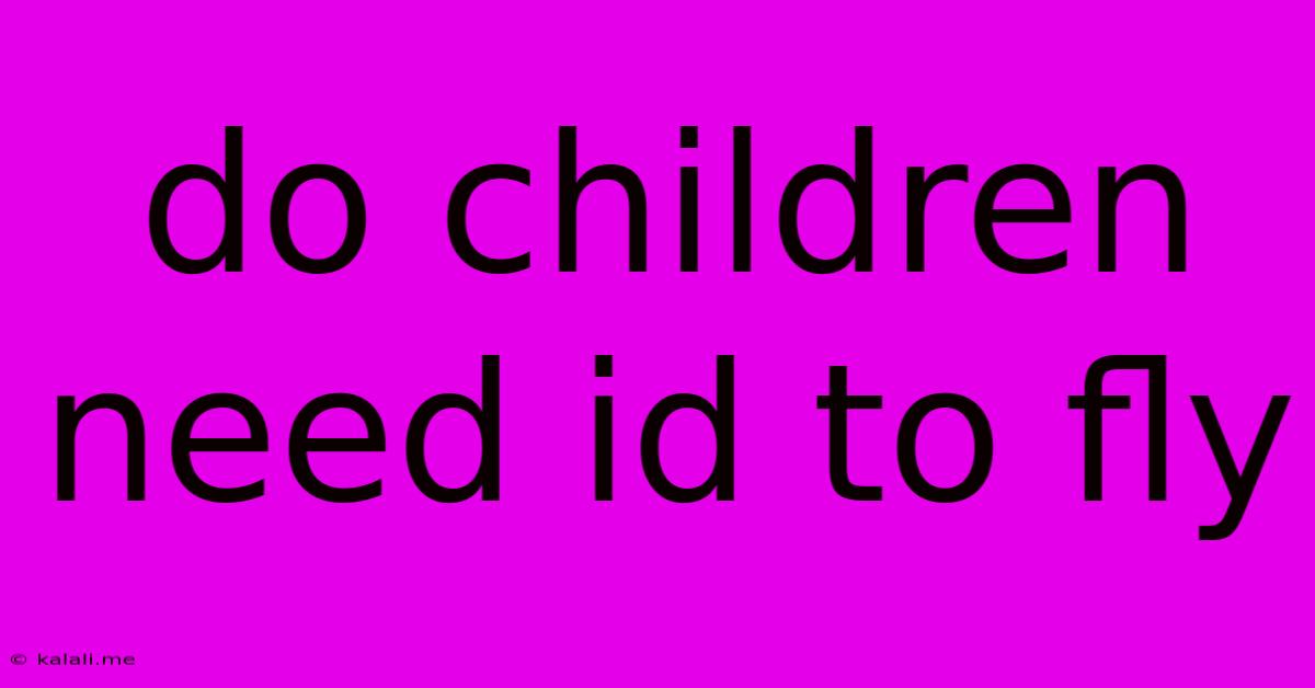 Do Children Need Id To Fly