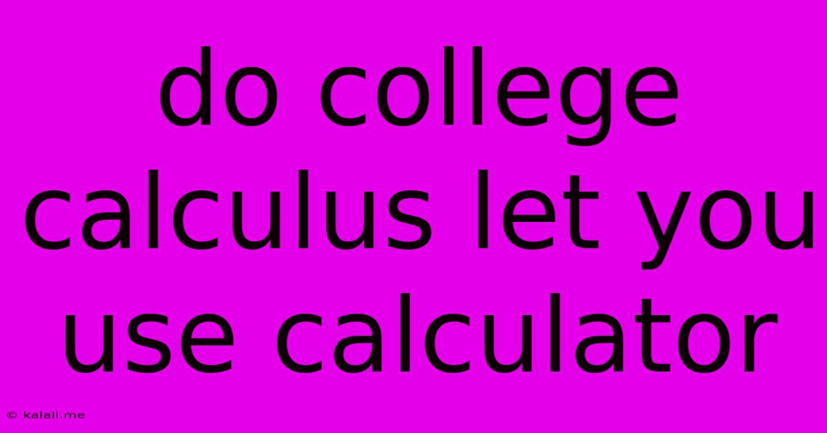 Do College Calculus Let You Use Calculator