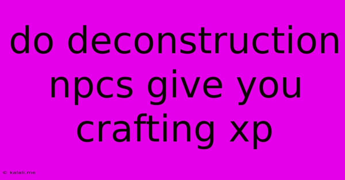 Do Deconstruction Npcs Give You Crafting Xp