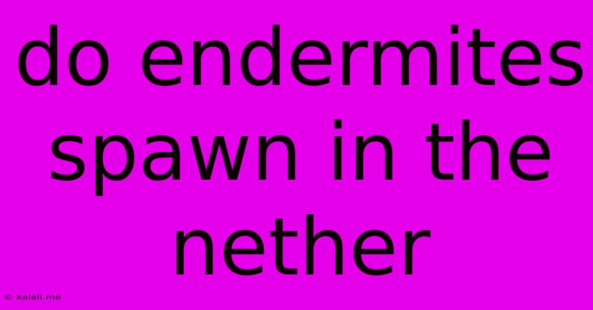 Do Endermites Spawn In The Nether