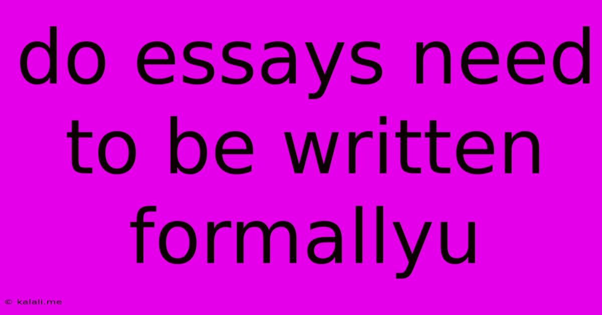 Do Essays Need To Be Written Formallyu