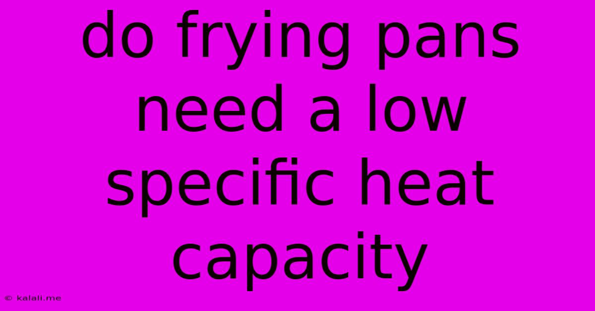 Do Frying Pans Need A Low Specific Heat Capacity