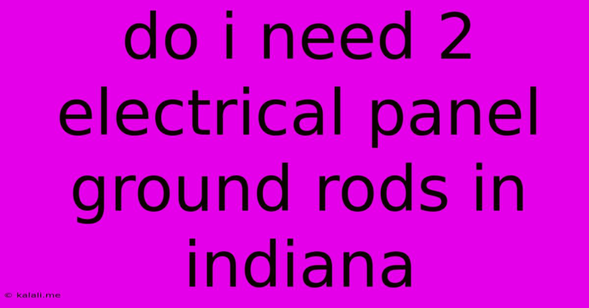 Do I Need 2 Electrical Panel Ground Rods In Indiana