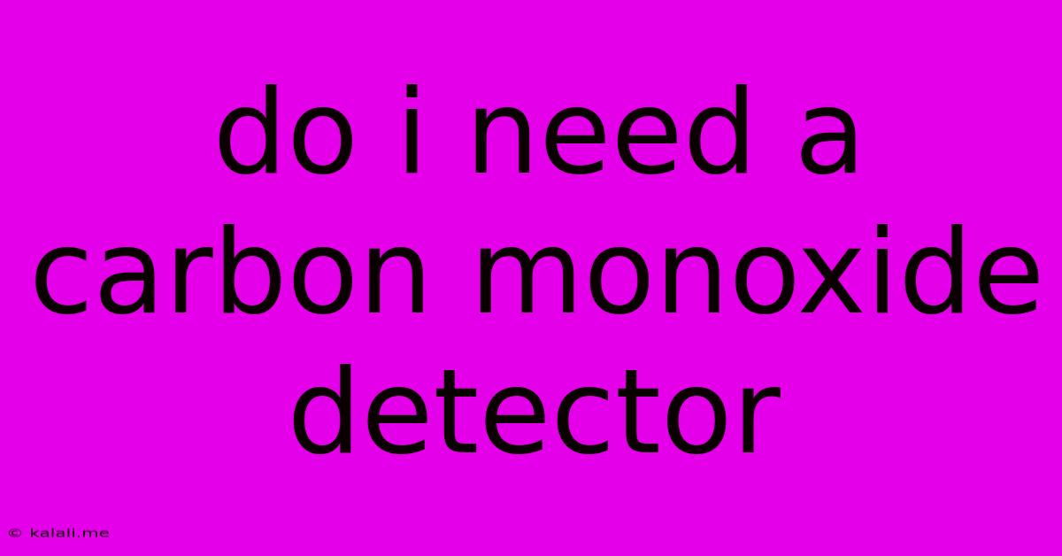 Do I Need A Carbon Monoxide Detector
