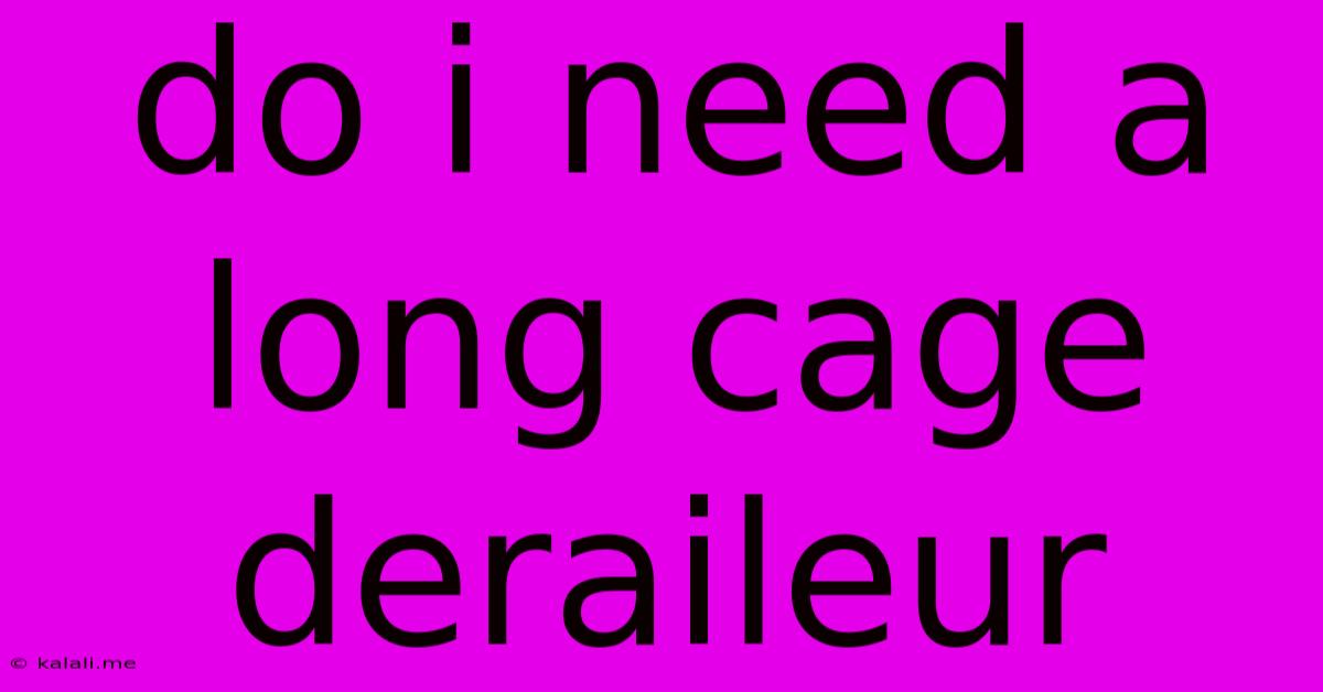 Do I Need A Long Cage Deraileur