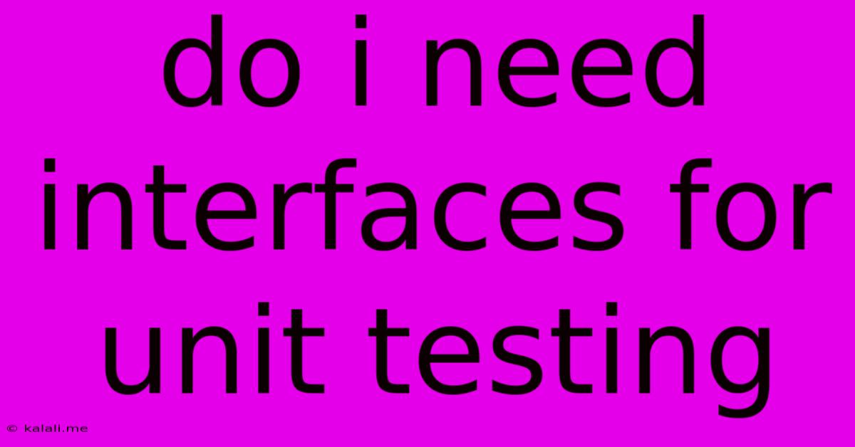 Do I Need Interfaces For Unit Testing