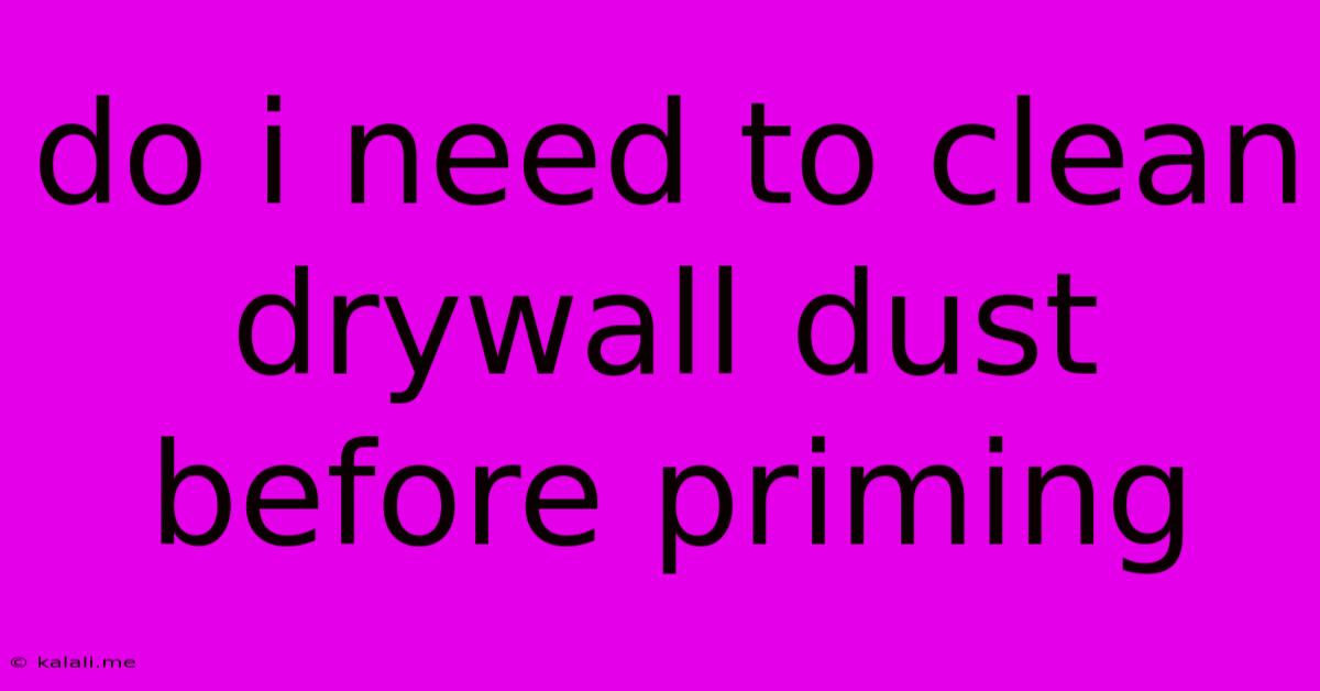Do I Need To Clean Drywall Dust Before Priming