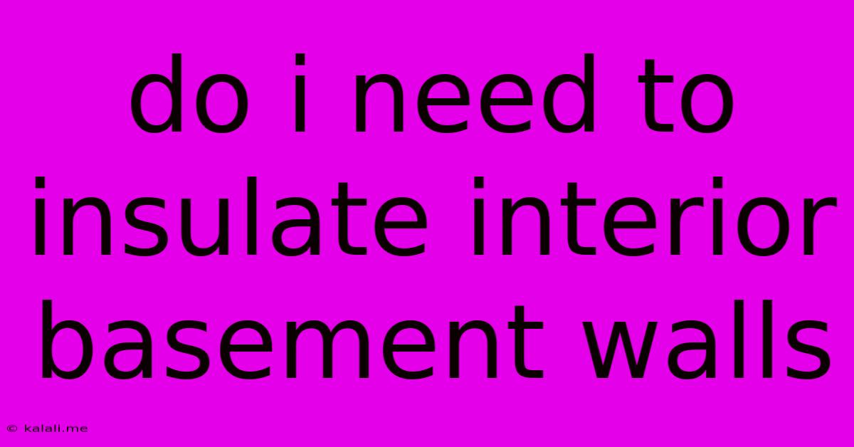 Do I Need To Insulate Interior Basement Walls