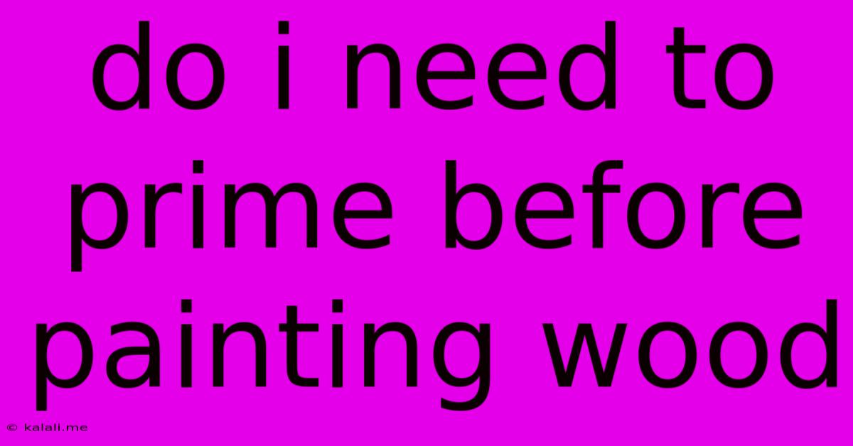 Do I Need To Prime Before Painting Wood