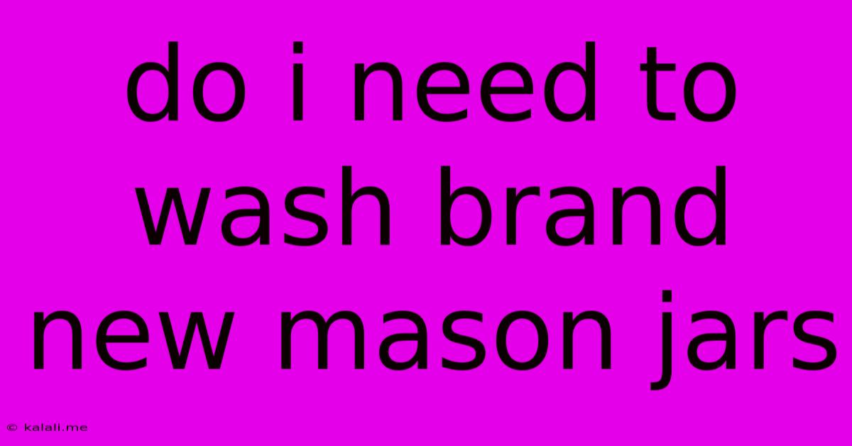 Do I Need To Wash Brand New Mason Jars