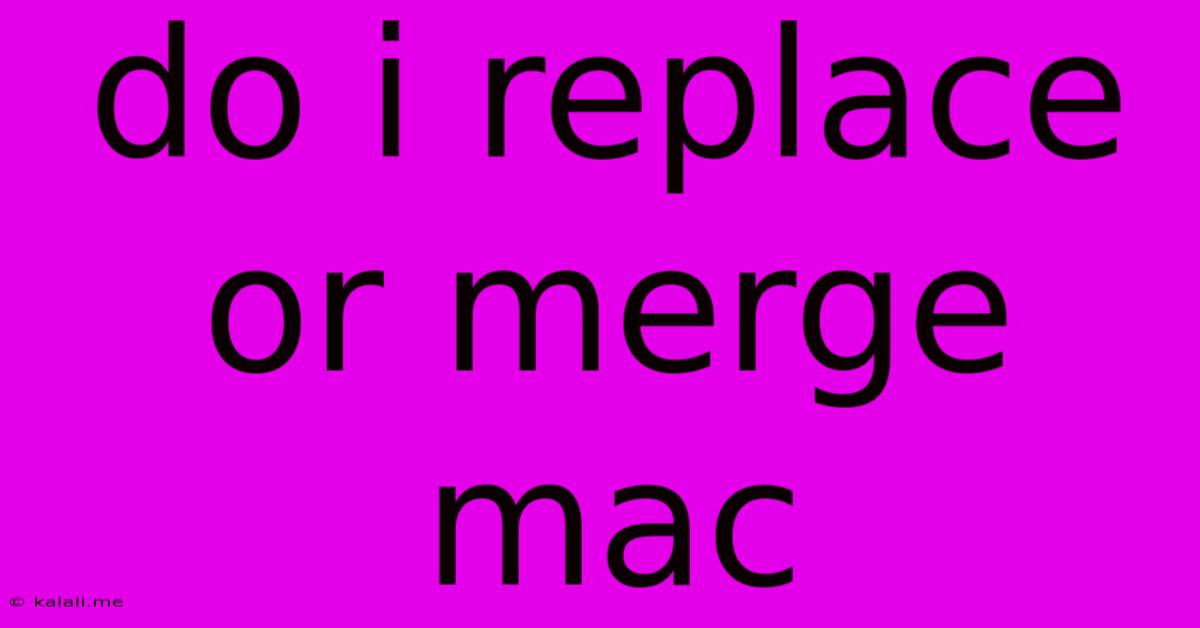 Do I Replace Or Merge Mac