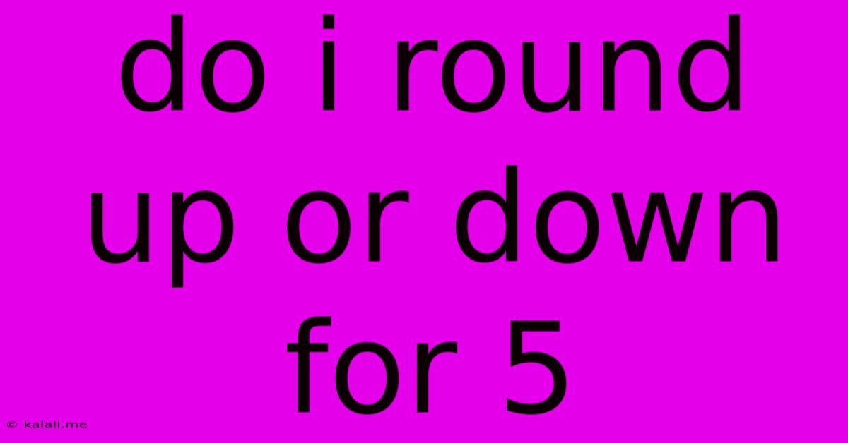 Do I Round Up Or Down For 5