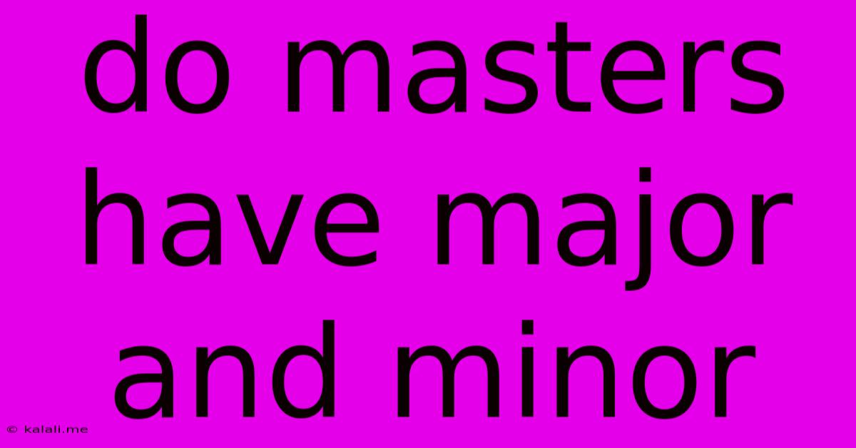 Do Masters Have Major And Minor
