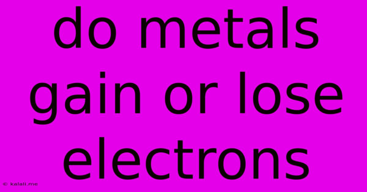 Do Metals Gain Or Lose Electrons