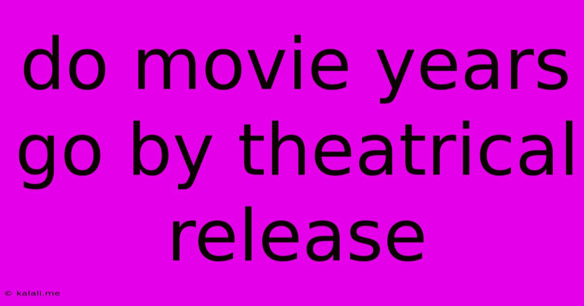Do Movie Years Go By Theatrical Release