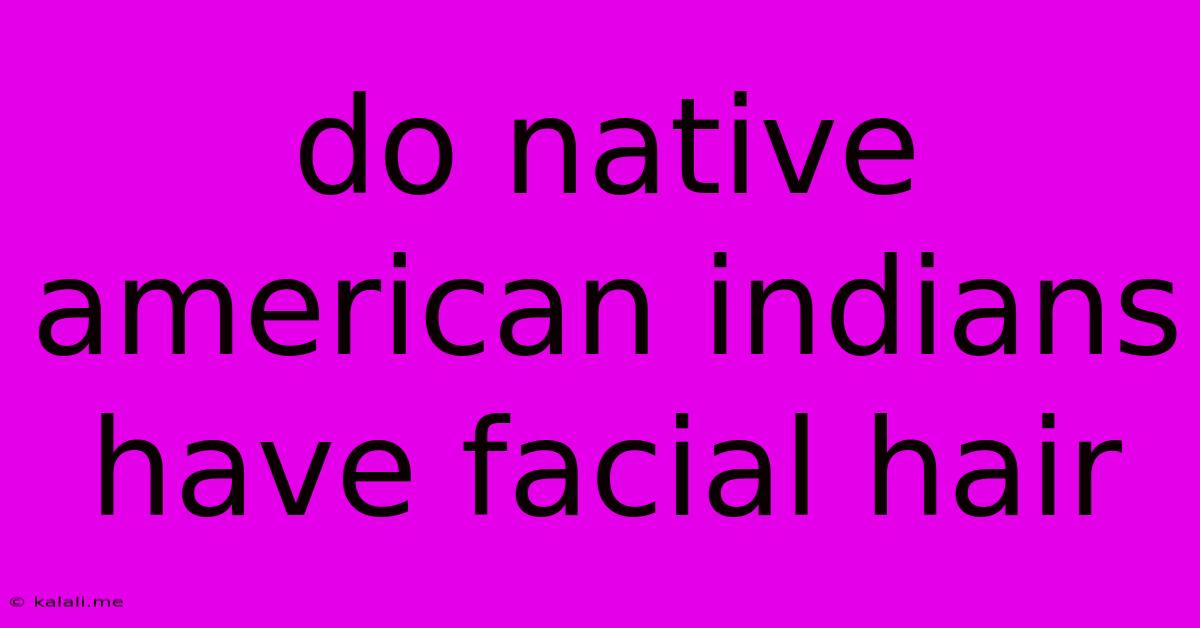 Do Native American Indians Have Facial Hair