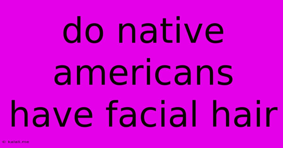 Do Native Americans Have Facial Hair