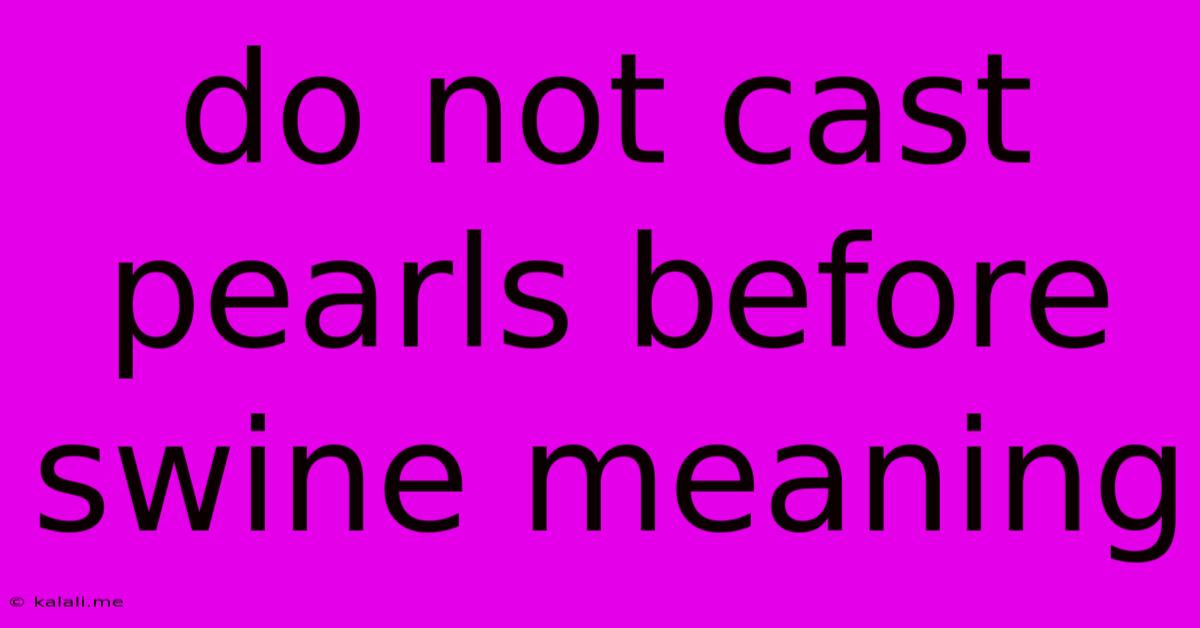 Do Not Cast Pearls Before Swine Meaning
