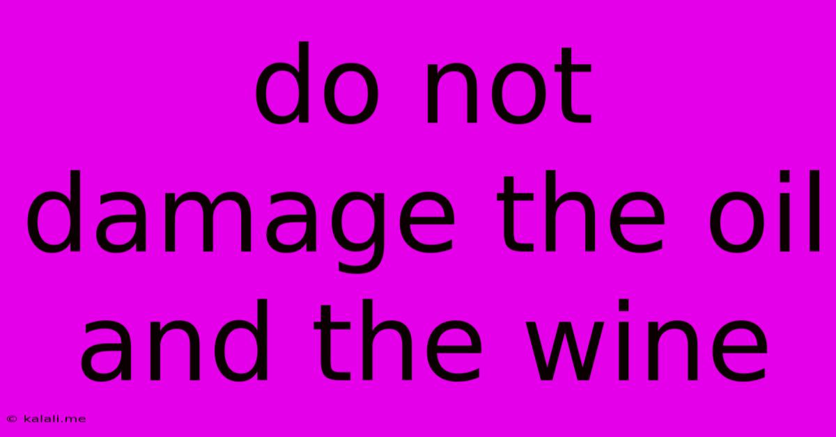 Do Not Damage The Oil And The Wine