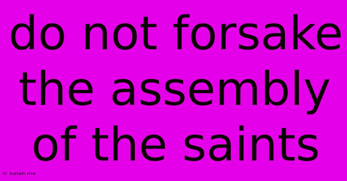 Do Not Forsake The Assembly Of The Saints